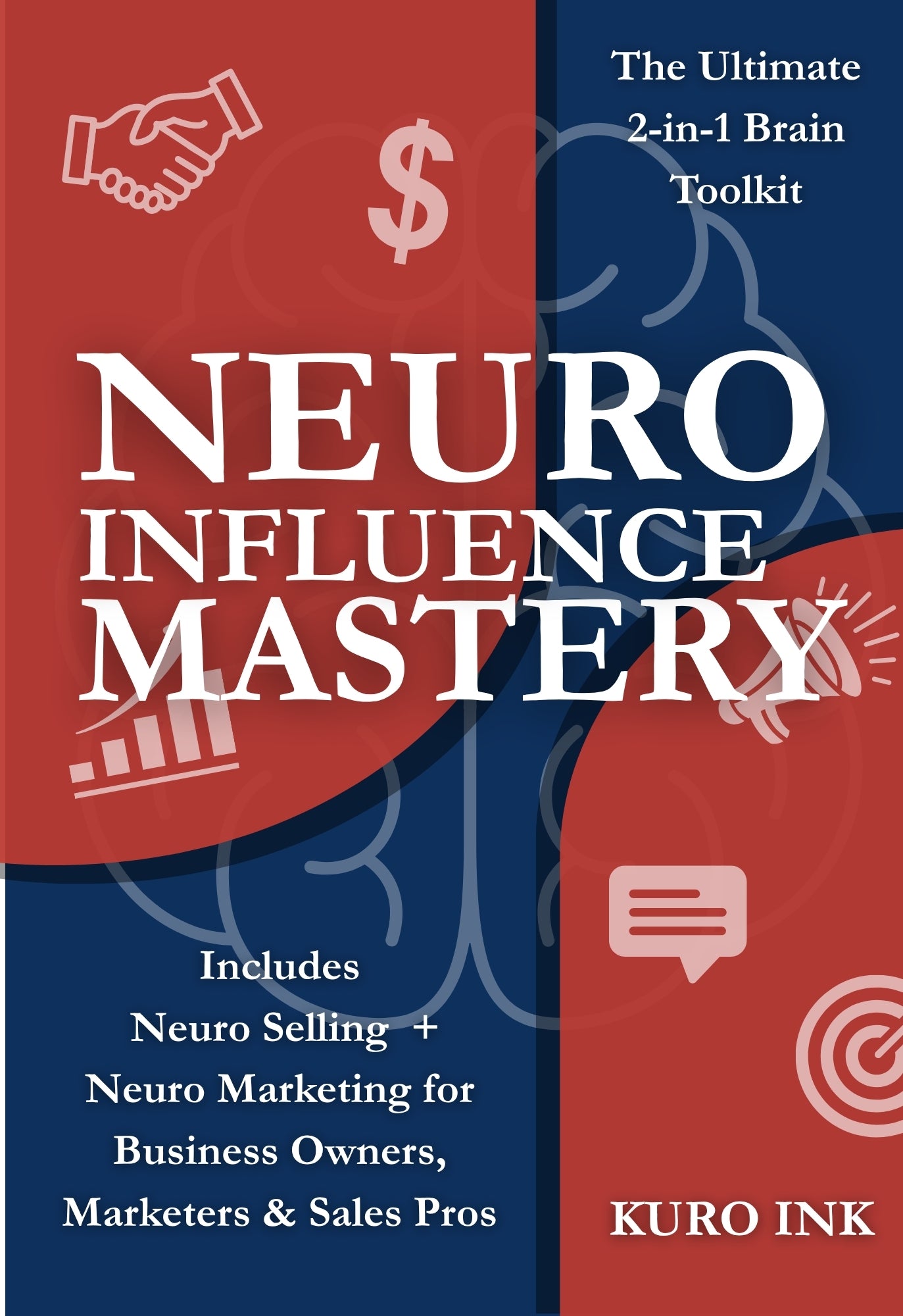 NEURO INFLUENCE MASTERY: The Ultimate 2-in-1 Brain Toolkit Includes Neuro Marketing + Neuro Selling for Business Owners, Marketers & Sales Pros
