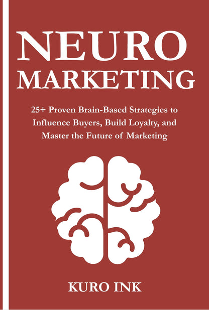 NEURO MARKETING, 25+ Proven Brain-Based Strategies to Influence Buyers, Build Loyalty, and Master the Future of Marketing